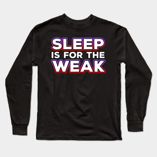 Sleep Is For The Weak Long Sleeve T-Shirt